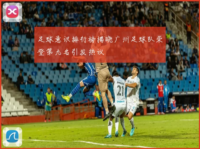 足球意识排行榜揭晓广州足球队荣登第九名引发热议