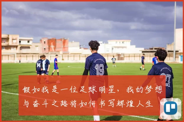 假如我是一位足球明星，我的梦想与奋斗之路将如何书写辉煌人生