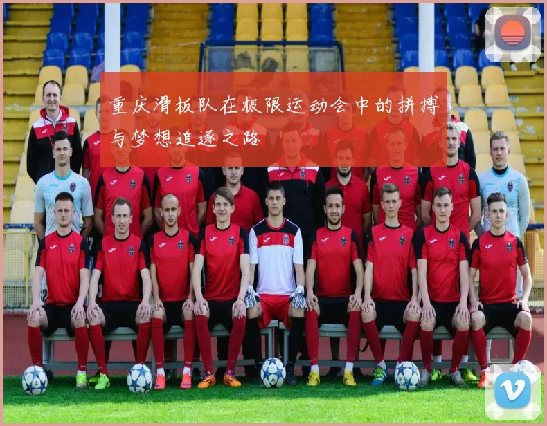 重庆滑板队在极限运动会中的拼搏与梦想追逐之路