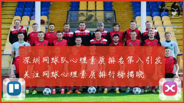 深圳网球队心理素质排名第八引发关注网球心理素质排行榜揭晓