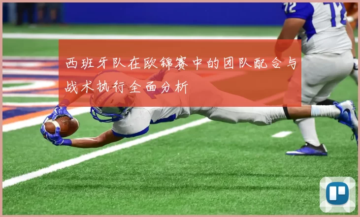 西班牙队在欧锦赛中的团队配合与战术执行全面分析