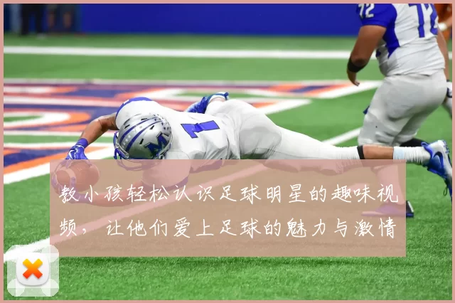 教小孩轻松认识足球明星的趣味视频，让他们爱上足球的魅力与激情