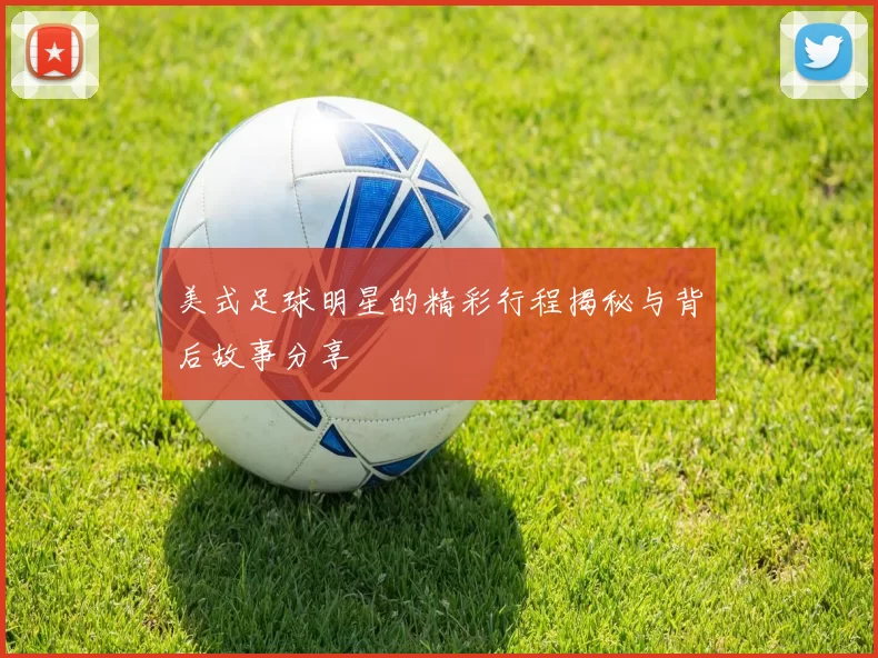 美式足球明星的精彩行程揭秘与背后故事分享