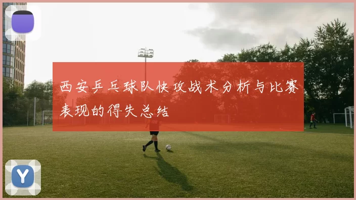 西安乒乓球队快攻战术分析与比赛表现的得失总结
