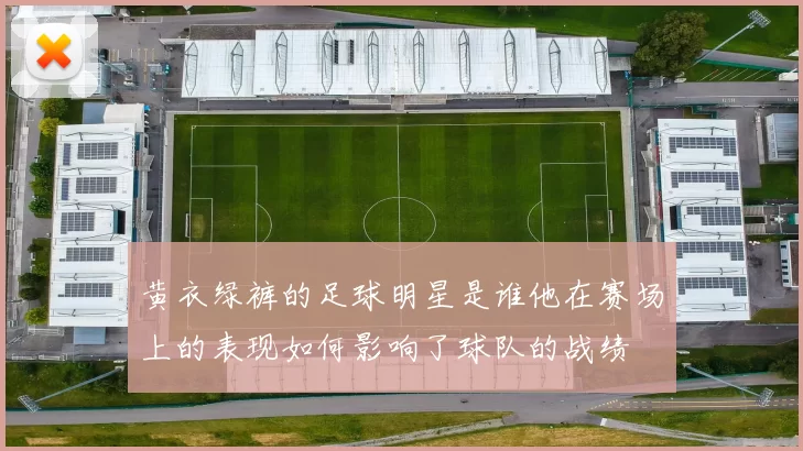 黄衣绿裤的足球明星是谁他在赛场上的表现如何影响了球队的战绩