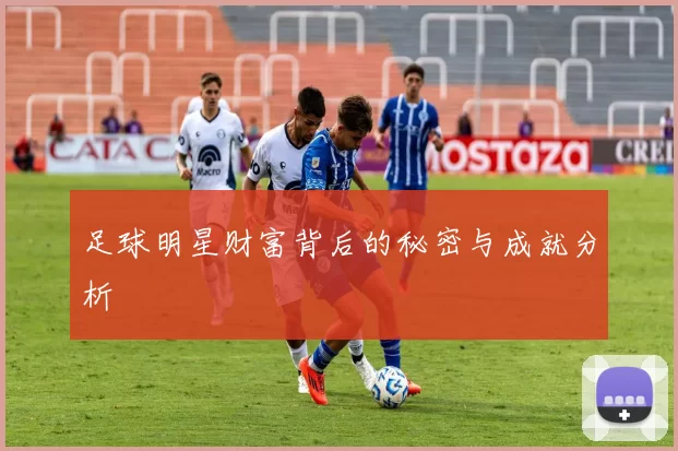 足球明星财富背后的秘密与成就分析