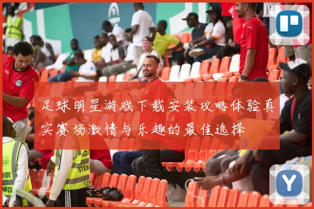 足球明星游戏下载安装攻略体验真实赛场激情与乐趣的最佳选择