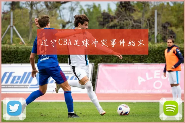 辽宁CBA足球冲突事件始末
