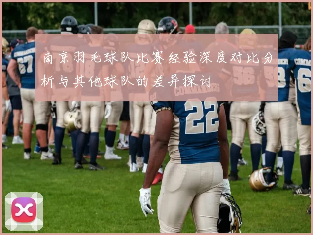 南京羽毛球队比赛经验深度对比分析与其他球队的差异探讨