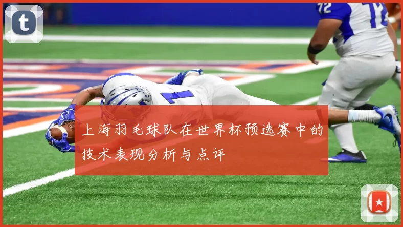 上海羽毛球队在世界杯预选赛中的技术表现分析与点评