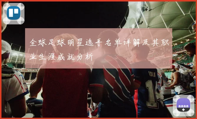 全球足球明星选手名单详解及其职业生涯成就分析