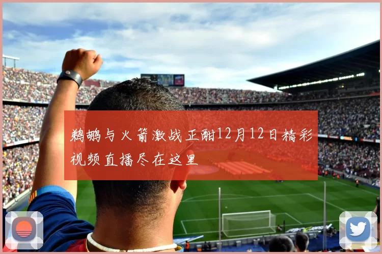 鹈鹕与火箭激战正酣12月12日精彩视频直播尽在这里