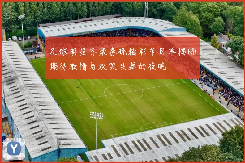 足球明星齐聚春晚精彩节目单揭晓期待激情与欢笑共舞的夜晚