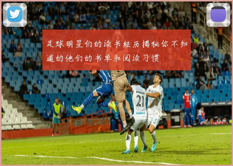 足球明星们的读书经历揭秘你不知道的他们的书单和阅读习惯