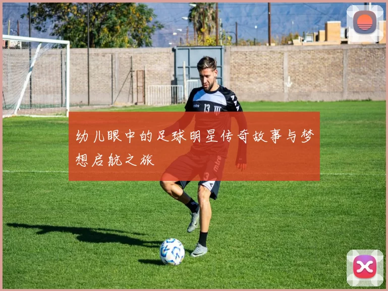 幼儿眼中的足球明星传奇故事与梦想启航之旅