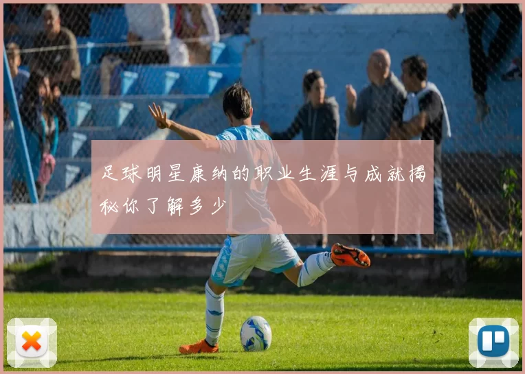 足球明星康纳的职业生涯与成就揭秘你了解多少