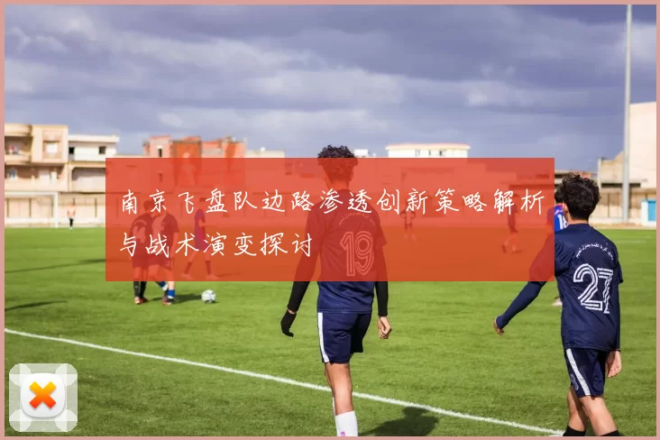 南京飞盘队边路渗透创新策略解析与战术演变探讨